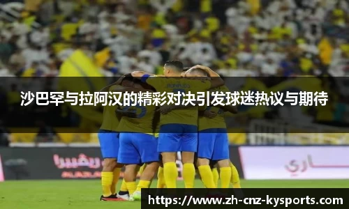 沙巴罕与拉阿汉的精彩对决引发球迷热议与期待