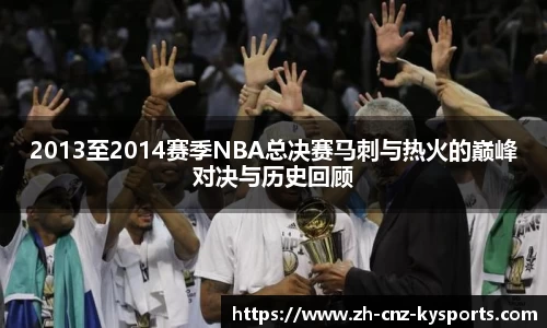 2013至2014赛季NBA总决赛马刺与热火的巅峰对决与历史回顾