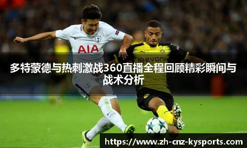 多特蒙德与热刺激战360直播全程回顾精彩瞬间与战术分析