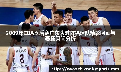 2009年CBA季后赛广东队对阵福建队精彩回顾与赛场瞬间分析