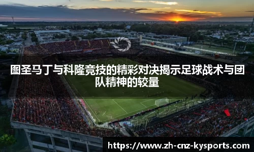 图圣马丁与科隆竞技的精彩对决揭示足球战术与团队精神的较量