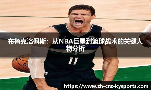 布鲁克洛佩斯：从NBA巨星到篮球战术的关键人物分析