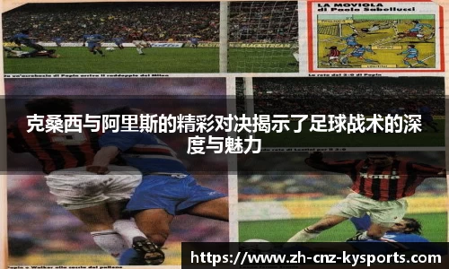 克桑西与阿里斯的精彩对决揭示了足球战术的深度与魅力