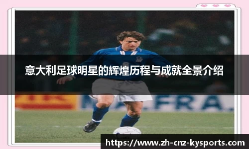 意大利足球明星的辉煌历程与成就全景介绍
