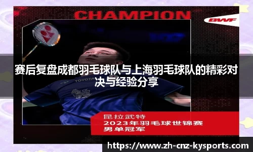 赛后复盘成都羽毛球队与上海羽毛球队的精彩对决与经验分享