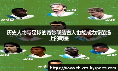 历史人物与足球的奇妙联结古人也能成为绿茵场上的明星