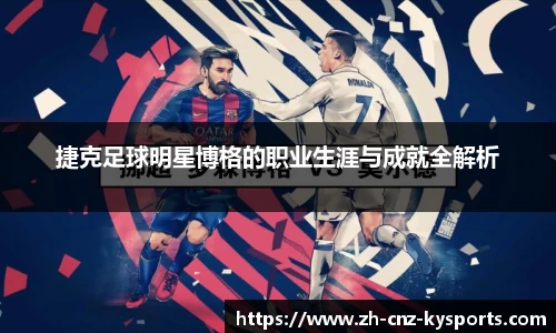 捷克足球明星博格的职业生涯与成就全解析