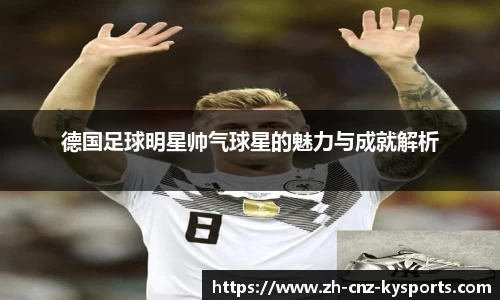 德国足球明星帅气球星的魅力与成就解析