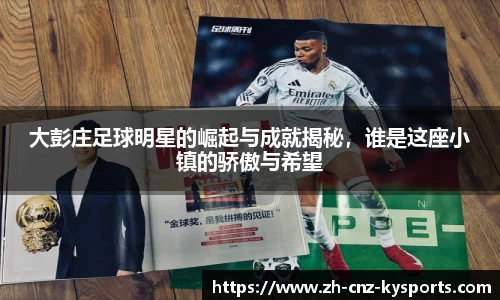 大彭庄足球明星的崛起与成就揭秘，谁是这座小镇的骄傲与希望