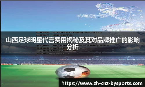 山西足球明星代言费用揭秘及其对品牌推广的影响分析